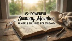 45+ Powerful Sunday Morning Prayers & Blessings for Strength